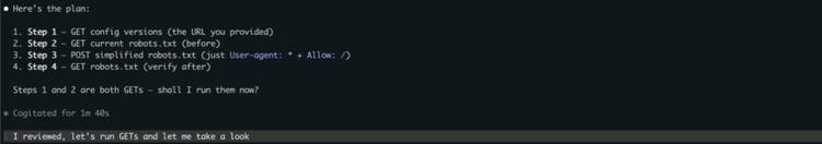 Claude Code terminal: Here's the plan. Step 1, GET config versions. Step 2, GET current robots.txt (before). Step 3, POST simplified robots.txt with just User-agent star and Allow slash. Step 4, GET robots.txt to verify after. Steps 1 and 2 are both GETs, shall I run them now? Below it, my reply: I reviewed, let's run GETs and let me take a look.